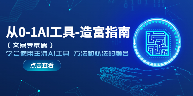 【副业项目5647期】从0-1AI工具-造富指南（文案专家篇）学会使用主流AI工具 方法和心法的融合-易学副业