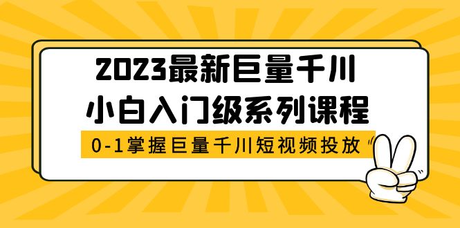 【副业项目5469期】2023最新巨量千川小白入门级系列课程，从0-1掌握巨量千川短视频投放-易学副业