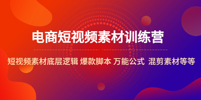 【副业项目5472期】电商短视频素材训练营：短视频素材底层逻辑 爆款脚本 万能公式 混剪素材等-易学副业