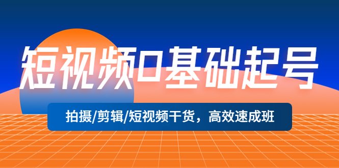 【副业项目5477期】短视频0基础起号，拍摄/剪辑/短视频干货，高效速成班！-易学副业
