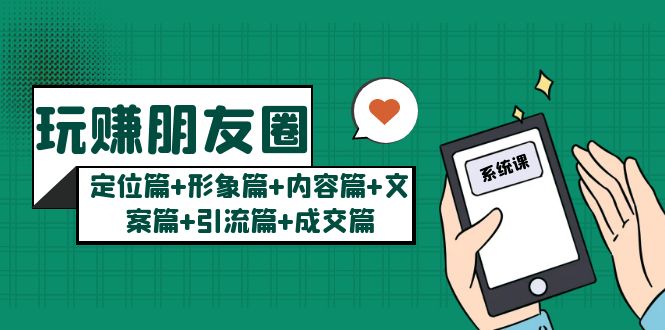 【副业项目5496期】玩赚朋友圈月入10w的秘密：定位篇+形象篇+内容篇+文案篇+引流篇+成交篇-易学副业
