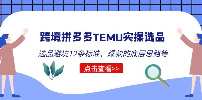 【副业项目5510期】跨境拼多多TEMU实操选品运营方法，选品避坑12条标准，爆款的底层思路等-易学副业