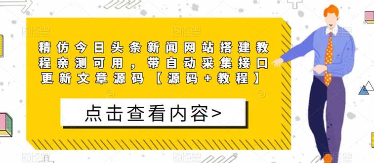 【副业项目5565期】精仿今日头条新闻网搭建教程亲测可用 带自动采集接口更新文章【源码+教程】-易学副业