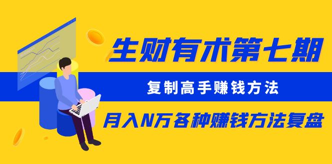 【副业项目5718期】生财有术第七期：复制高手赚钱方法 月入N万各种赚钱方法复盘（更新到0430）-易学副业