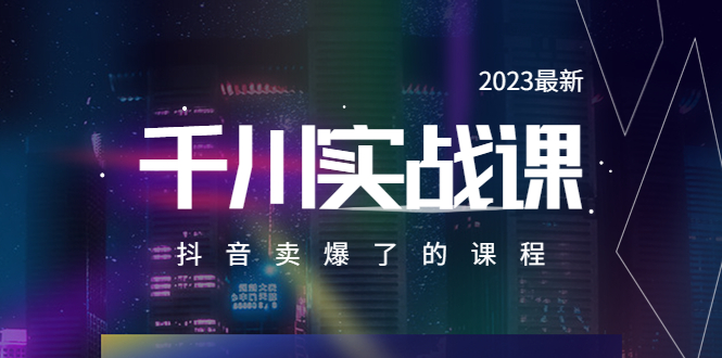 【副业项目5905期】2023最新千川实操课，抖音卖爆了的课程（20节视频课）-易学副业
