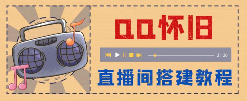 【副业项目5892期】外面收费299怀旧QQ直播视频直播间搭建 直播当天就能见收益【软件+教程】-易学副业