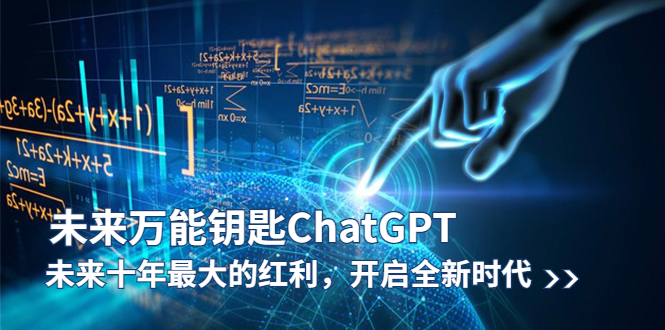 【副业项目5956期】未来-万能钥匙/ChatGPT：未来十年最大的红利，开启全新时代-易学副业