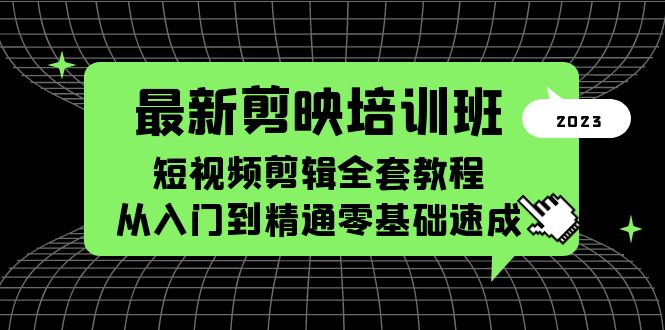 【副业项目5973期】最新剪映培训班，短视频剪辑全套教程，从入门到精通零基础速成-易学副业