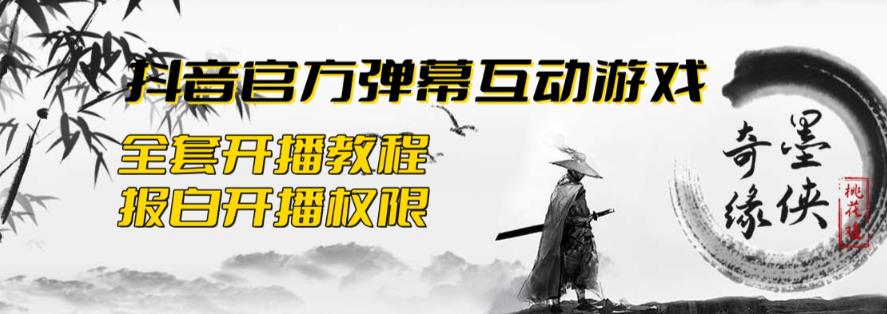 【副业项目6190期】2023抖音最新最火爆弹幕互动游戏–墨侠奇缘【开播教程+起号教程+对接报白等】-易学副业