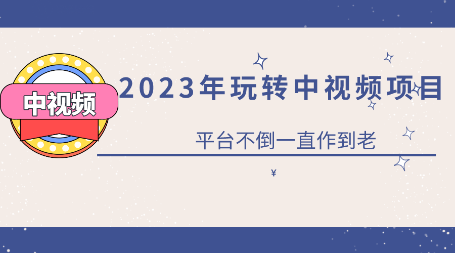 【副业项目6220期】2023一心0基础玩转中视频项目：平台不倒，一直做到老-易学副业