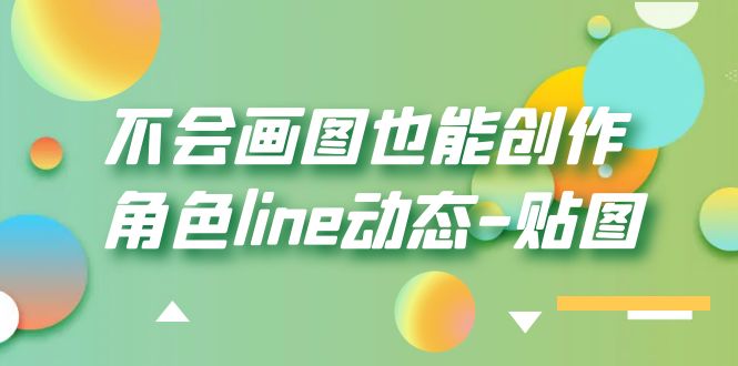 【副业项目6174期】不会画图也能创作角色line动态-贴图【画质高清】-易学副业