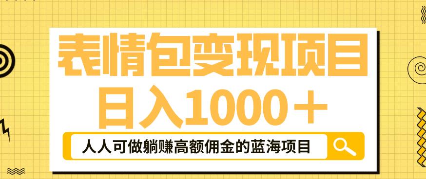 【副业项目6181期】表情包变现，日入1000+，普通人躺赚高额佣金的蓝海项目！速度上车！-易学副业