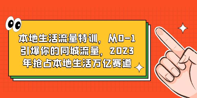 【副业项目6226期】本地生活流量特训，从0-1引爆你的同城流量，2023年抢占本地生活万亿赛道-易学副业