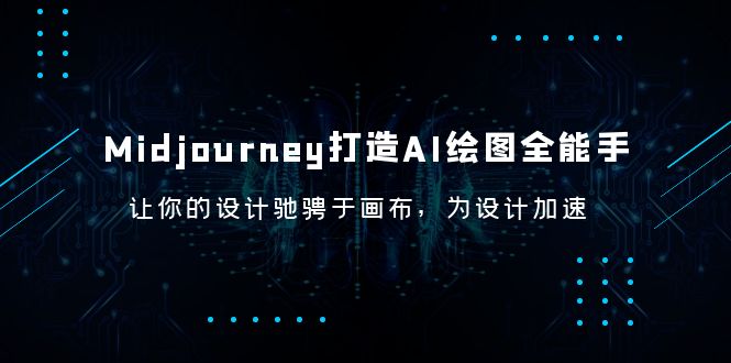 【副业项目6243期】Midjourney/打造AI-绘图全能手，让你的设计驰骋于画布，为设计加速-易学副业