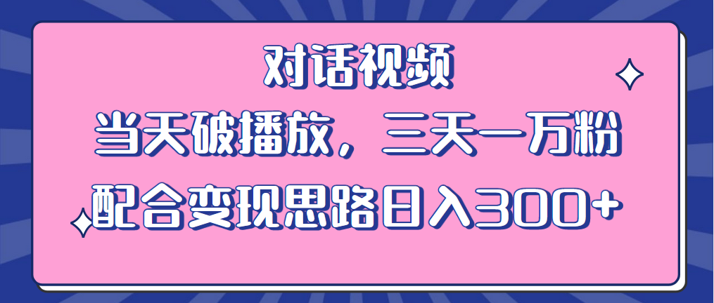 【副业项目6248期】情感类对话视频 当天破播放 三天一万粉 配合变现思路日入300+（教程+素材）-易学副业