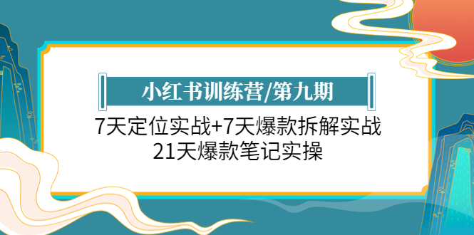 【副业项目6029期】小红书训练营/第九期：7天定位实战+7天爆款拆解实战，21天爆款笔记实操-易学副业