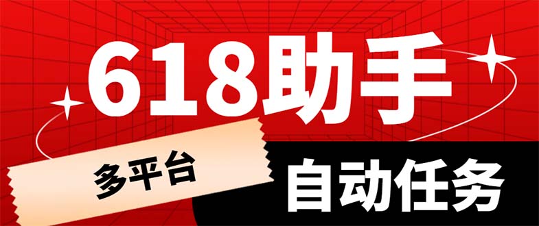 【副业项目6036期】多平台618任务助手，支持京东，淘宝，快手等软件内的17个活动的68个任务-易学副业