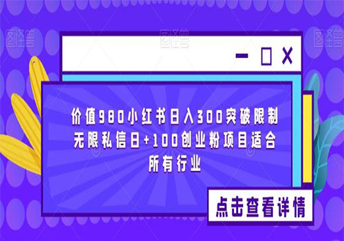【副业项目6064期】2023价值980小红书日入300突破限制无限私信日+100创业粉项目适合所有行业-易学副业