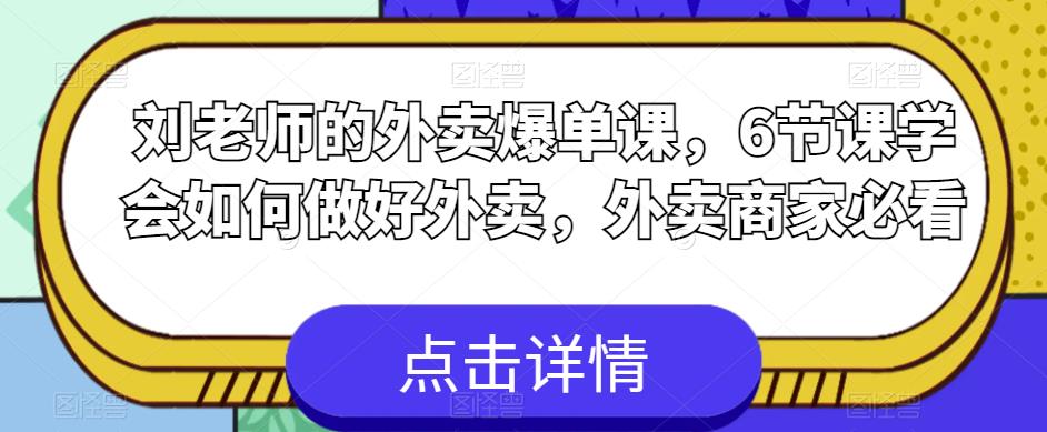 【副业项目6089期】刘老师的外卖爆单课，6节课学会如何做好外卖，外卖商家必看-易学副业