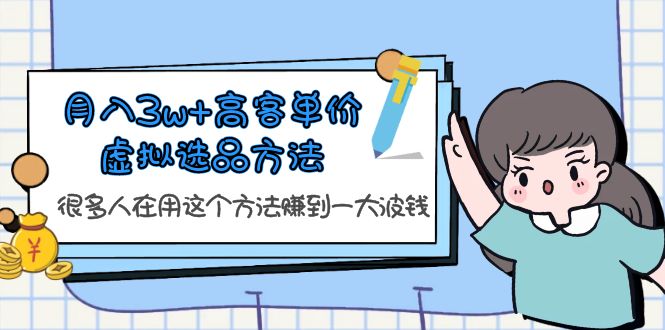 【副业项目6132期】月入3w+高客单价虚拟选品方法，很多人在用这个方法赚到一大波钱-易学副业
