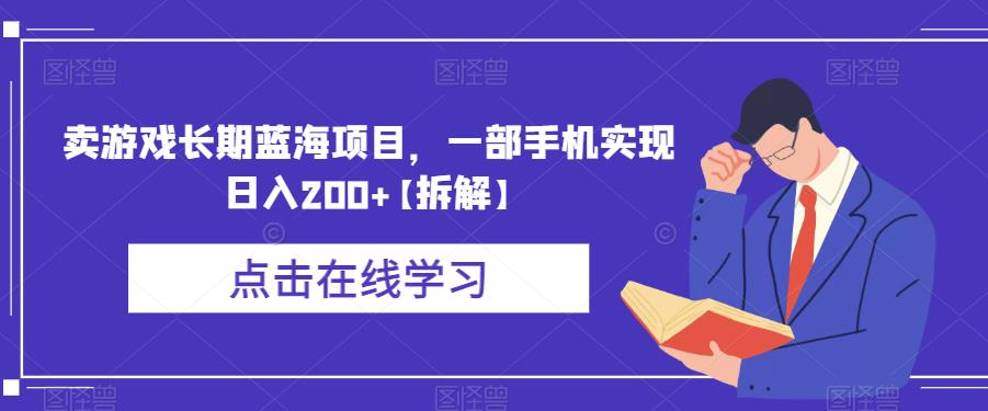 【副业项目6614期】卖游戏长期蓝海项目，一部手机实现日入200+【拆解】-易学副业