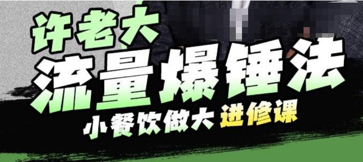 【副业项目6615期】许老大流量爆锤法，小餐饮做大进修课，一年1000家店亲身案例大公开-易学副业