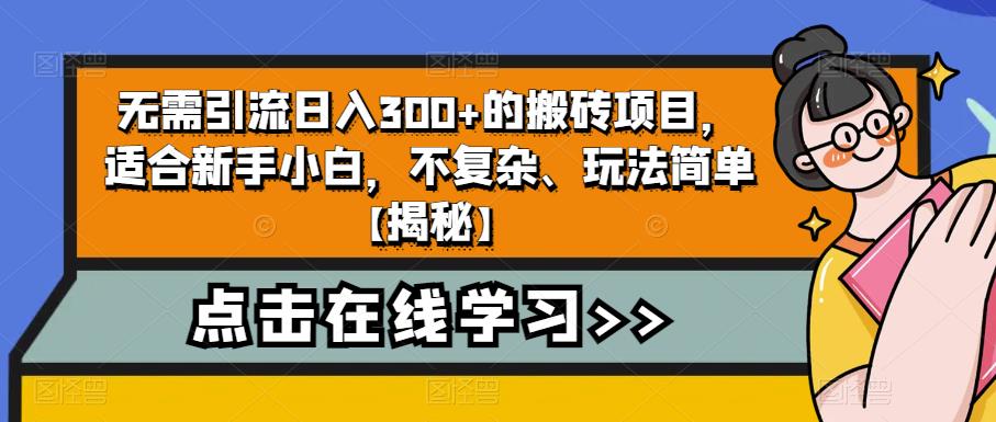 【副业项目6760期】无需引流日入300+的搬砖项目，适合新手小白，不复杂、玩法简单-易学副业