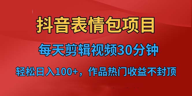 【副业项目6674期】抖音表情包项目，每天剪辑表情包上传短视频平台，日入3位数+已实操跑通-易学副业