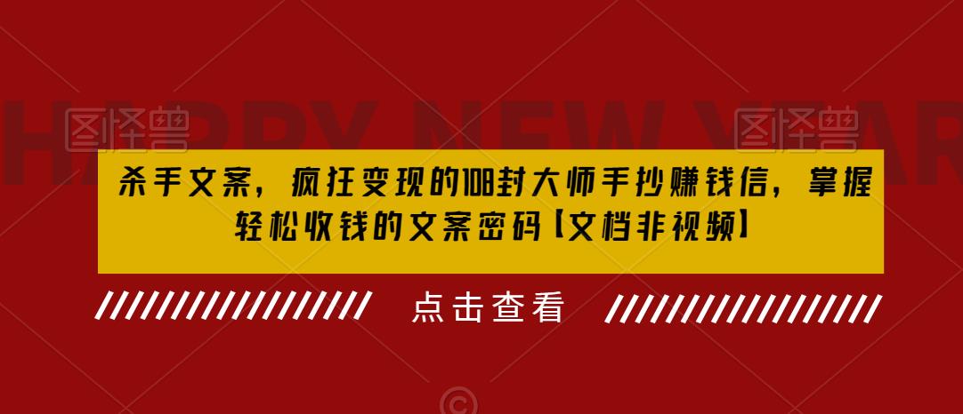 【副业项目6468期】杀手 文案 疯狂变现 108封大师手抄赚钱信，掌握月入百万的文案密码-易学副业