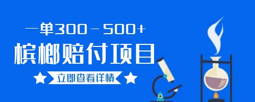 【副业项目6536期】一单300－500+的超火槟榔赔付项目。新手可做二十分钟一单-易学副业
