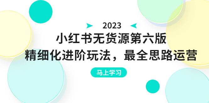 【副业项目6545期】绅白不白·小红书无货源第六版，精细化进阶玩法，最全思路运营，可长久操作-易学副业