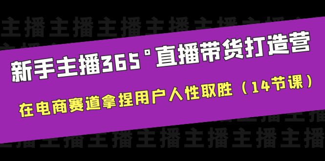 【副业项目6477期】新手主播365°直播带货·打造营，在电商赛道拿捏用户人性取胜（14节课）-易学副业