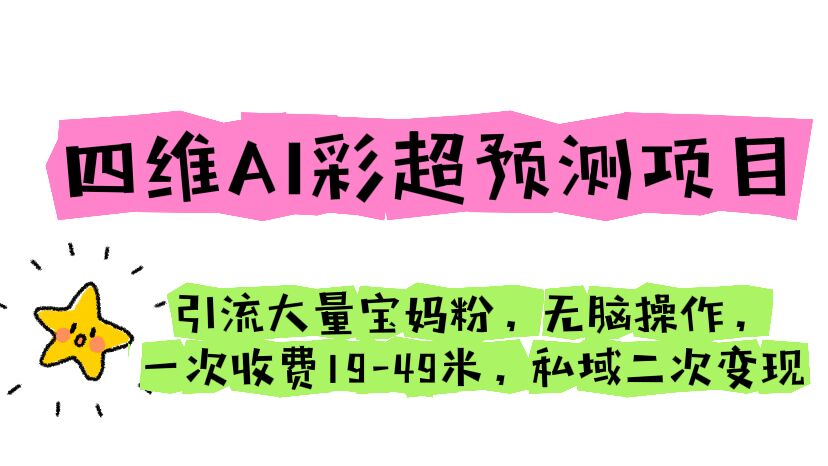 【副业项目6621期】四维AI彩超预测项目 引流大量宝妈粉 无脑操作 一次收费19-49 私域二次变现-易学副业