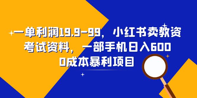 【副业项目6625期】一单利润19.9-99，小红书卖教资考试资料，一部手机日入600（教程+资料）-易学副业