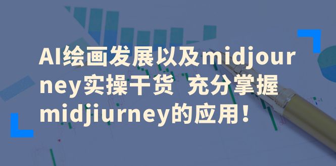 【副业项目6486期】AI绘画发展以及midjourney实操干货 充分掌握midjiurney的应用！-易学副业