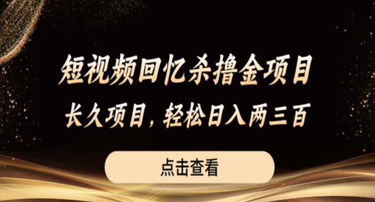 【副业项目6499期】短视频回忆杀撸金项目，长久项目，轻松日入两三张【揭秘】-易学副业