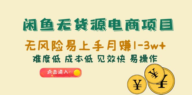【副业项目6589期】闲鱼无货源电商项目：无风险易上手月赚10000+难度低 成本低 见效快 易操作-易学副业