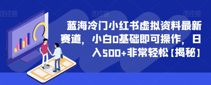 【副业项目6591期】蓝海冷门小红书虚拟资料最新赛道，小白0基础即可操作，日入500+非常轻松-易学副业