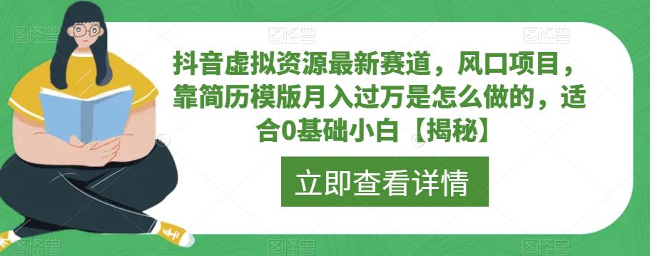 【副业项目6731期】抖音虚拟资源最新赛道，风口项目，靠简历模版月入过万是怎么做的，适合0基础小白【揭秘】-易学副业