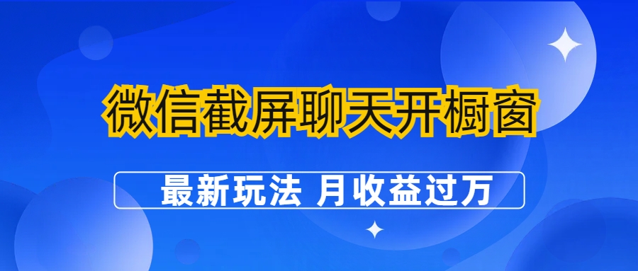 【副业项目6790期】微信截屏聊天开橱窗卖女性用品：最新玩法 月收益过万-易学副业