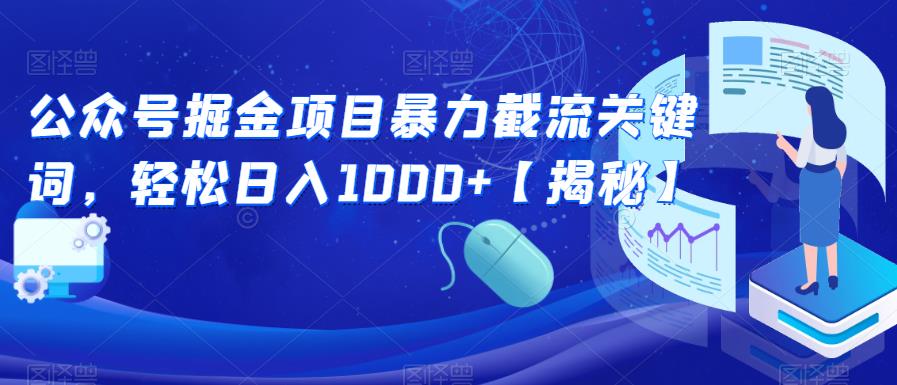【副业项目6831期】公众号掘金项目暴力截流关键词，轻松日入1000+【揭秘】-易学副业
