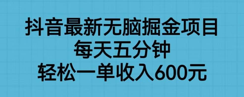 【副业项目6836期】抖音最新无脑掘金项目，每天五分钟，轻松一单收入600元【揭秘】-易学副业
