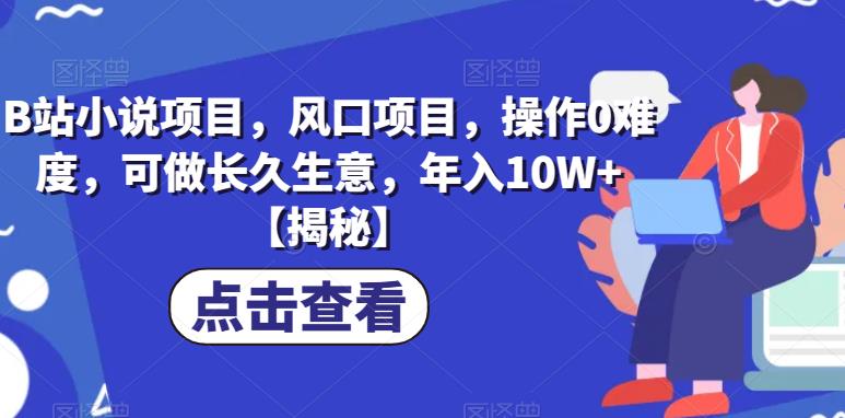 【副业项目6877期】B站小说项目，风口项目，操作0难度，可做长久生意，年入10W+【揭秘】-易学副业