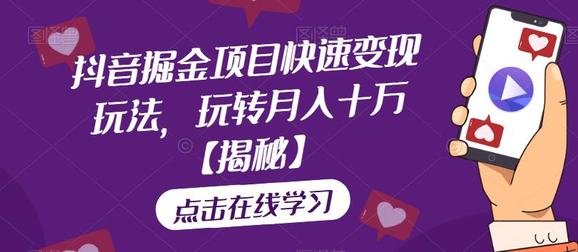 【副业项目6848期】抖音掘金项目快速变现玩法，玩转月入十万【揭秘】-易学副业