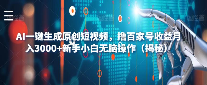 【副业项目6533期】AI一键生成原创短视频，撸百家号收益月入3000+新手小白无脑操作（揭秘）-易学副业