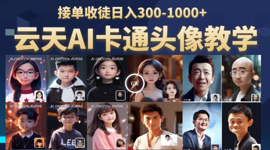 【副业项目6534期】云天AI定制头像保姆级教学，接单收徒日入300-1000+-易学副业