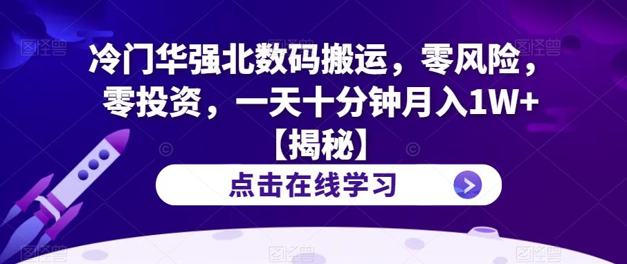 【副业项目6900期】冷门华强北数码搬运，零风险，零投资，一天十分钟月入1W+【揭秘】-易学副业