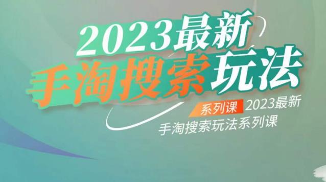 【副业项目6909期】云创一方2023最新手淘搜索玩法，手淘搜索玩法系列课-易学副业