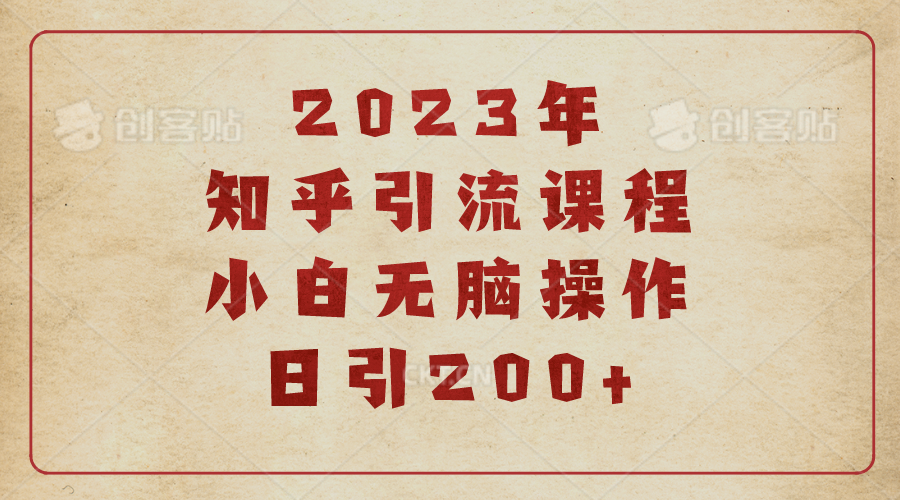 【副业项目6916期】2023知乎引流课程，小白无脑操作日引200+-易学副业