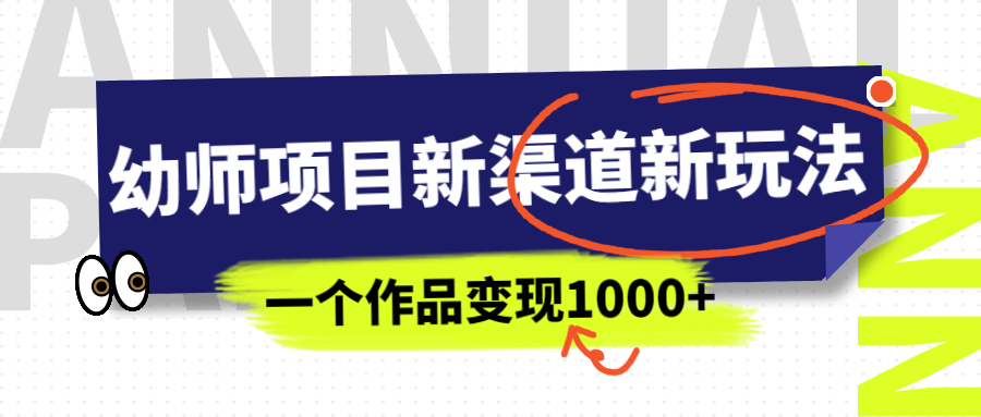 【副业项目7016期】幼师项目新渠道新玩法，一个作品变现1000+，一部手机实现月入过万-易学副业